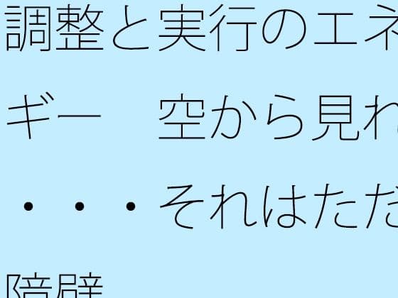 調整と実行のエネルギー  空から見れば・・・それはただの障壁