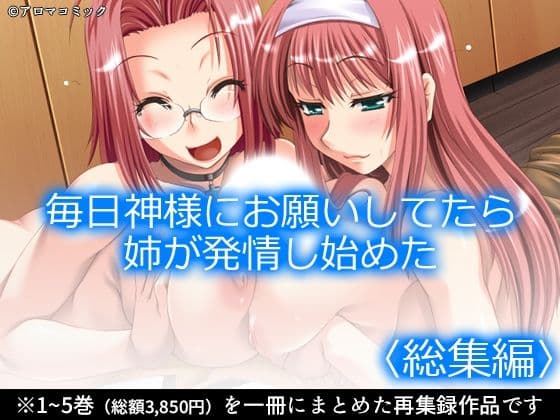 毎日神様にお願いしてたら姉が発情し始めた <総集編>